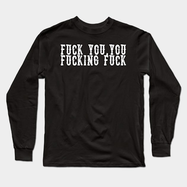 Fuck You You Fucking Fuck  Faded Grunge Style Long Sleeve T-Shirt by Yuri's art